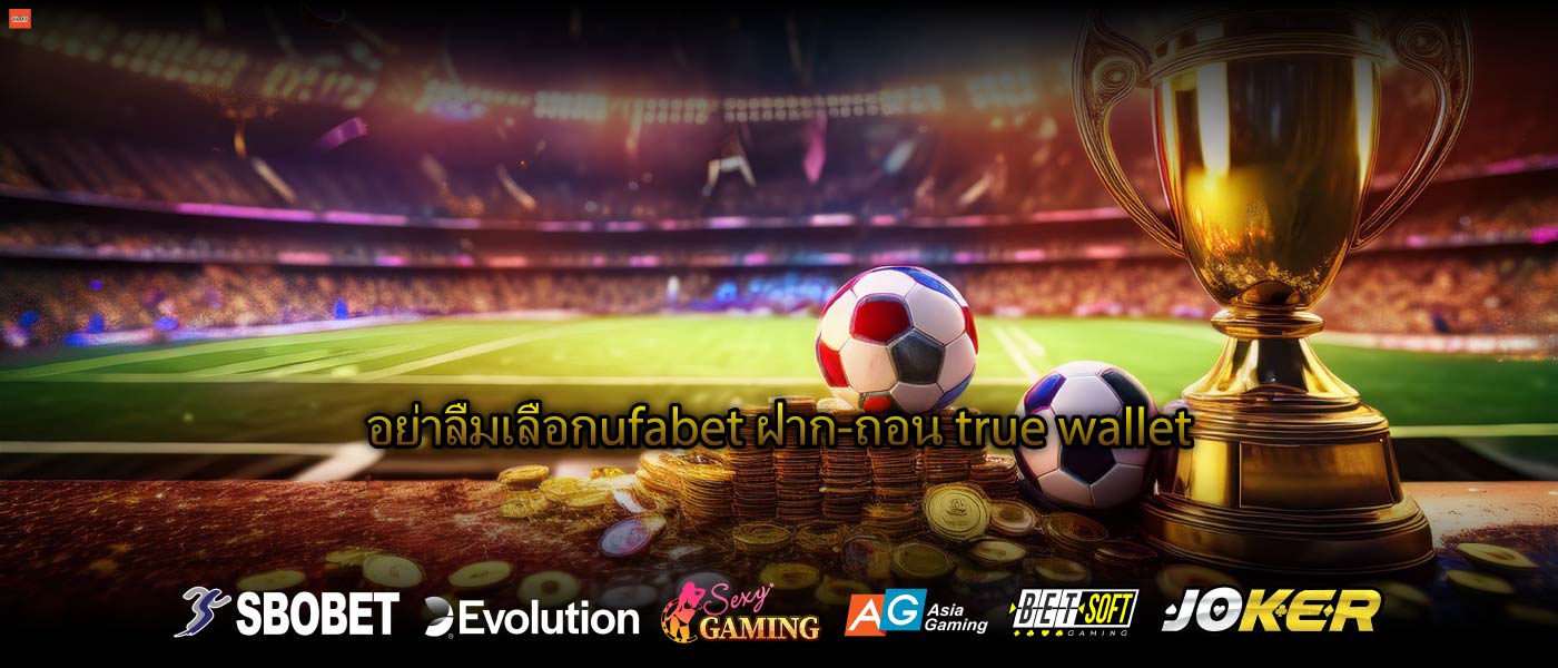 อย่าลืมเลือกufabet ฝาก-ถอน true wallet